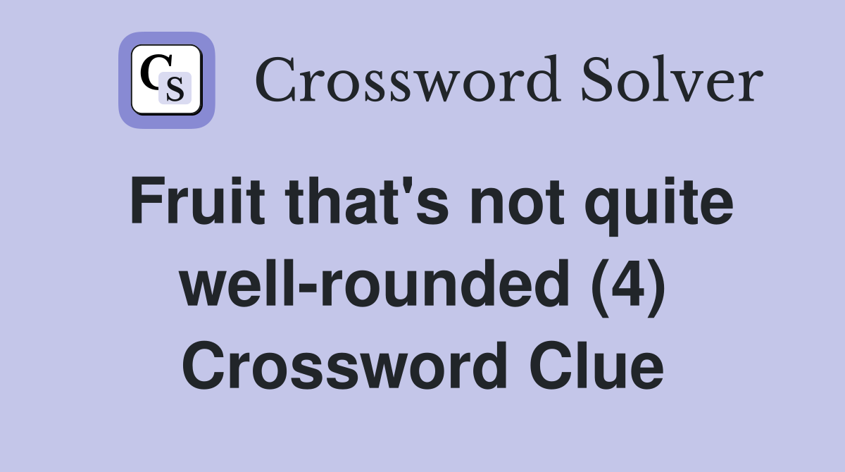 Fruit that's not quite wellrounded (4) Crossword Clue Answers
